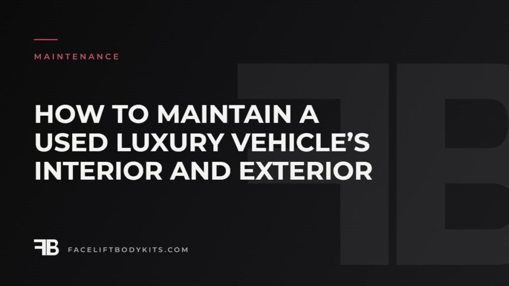 How to Maintain a Used Luxury Vehicle’s Interior and Exterior
