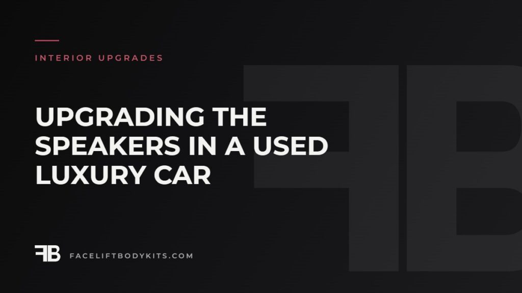 Upgrading the Speakers in a Used Luxury Car