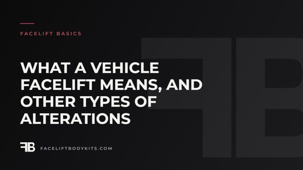 What a Vehicle Facelift Means, and Other Types of Alterations